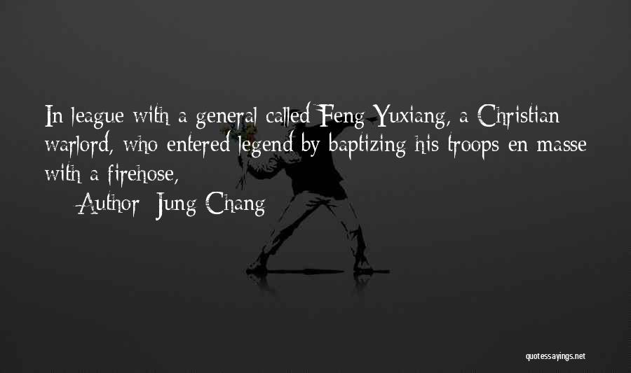Jung Chang Quotes: In League With A General Called Feng Yuxiang, A Christian Warlord, Who Entered Legend By Baptizing His Troops En Masse