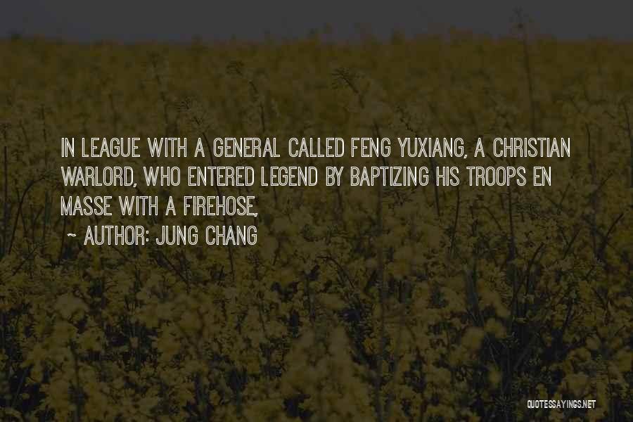 Jung Chang Quotes: In League With A General Called Feng Yuxiang, A Christian Warlord, Who Entered Legend By Baptizing His Troops En Masse