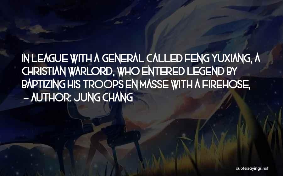 Jung Chang Quotes: In League With A General Called Feng Yuxiang, A Christian Warlord, Who Entered Legend By Baptizing His Troops En Masse
