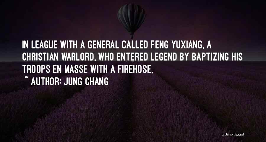 Jung Chang Quotes: In League With A General Called Feng Yuxiang, A Christian Warlord, Who Entered Legend By Baptizing His Troops En Masse