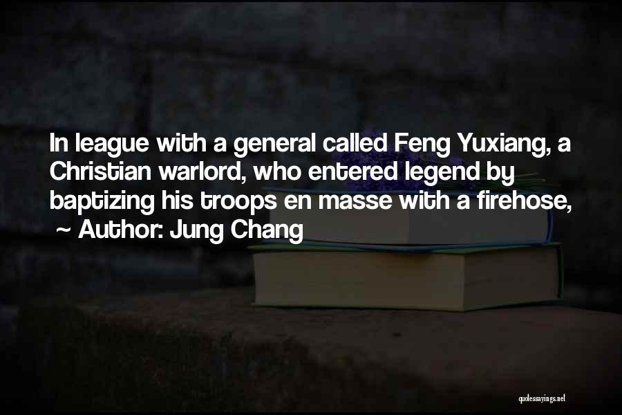 Jung Chang Quotes: In League With A General Called Feng Yuxiang, A Christian Warlord, Who Entered Legend By Baptizing His Troops En Masse