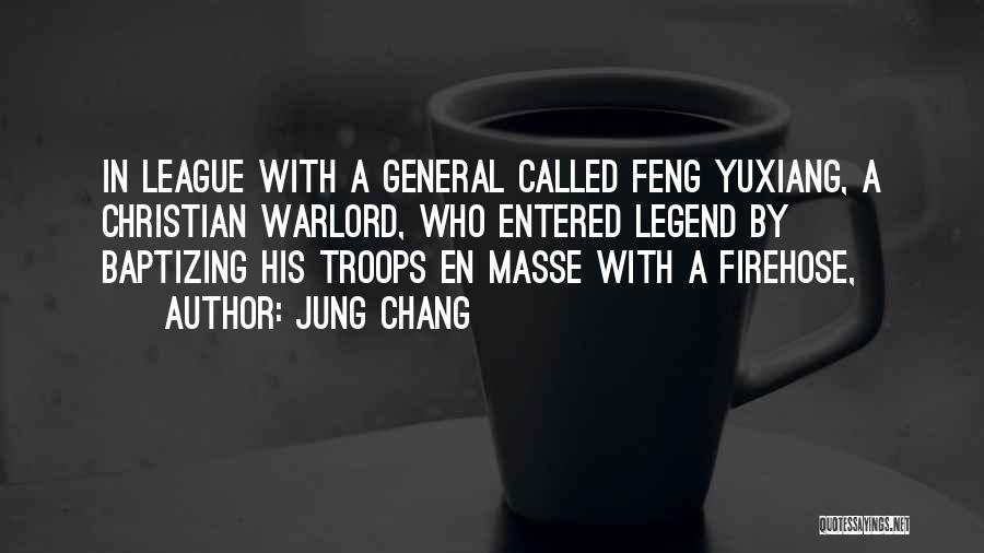 Jung Chang Quotes: In League With A General Called Feng Yuxiang, A Christian Warlord, Who Entered Legend By Baptizing His Troops En Masse