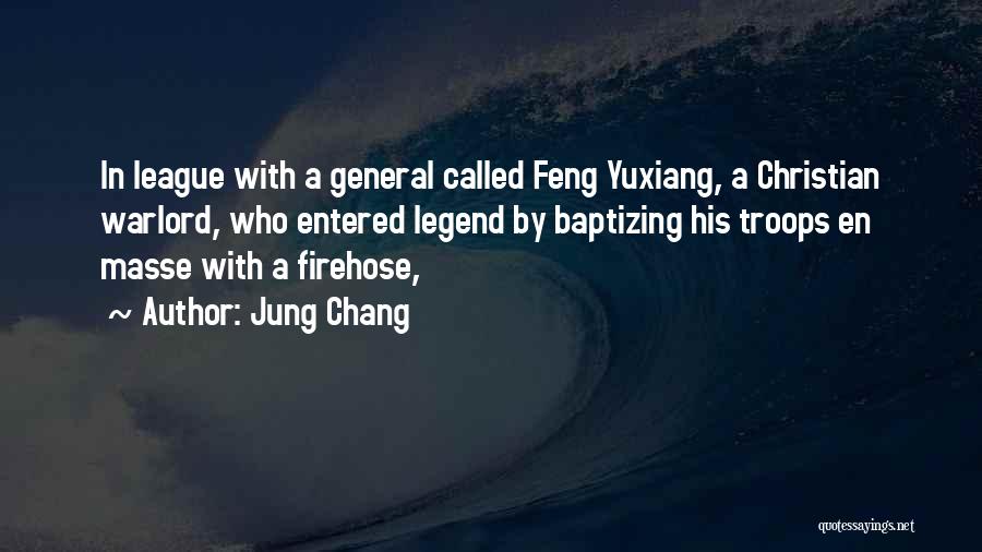 Jung Chang Quotes: In League With A General Called Feng Yuxiang, A Christian Warlord, Who Entered Legend By Baptizing His Troops En Masse