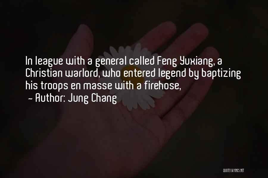 Jung Chang Quotes: In League With A General Called Feng Yuxiang, A Christian Warlord, Who Entered Legend By Baptizing His Troops En Masse