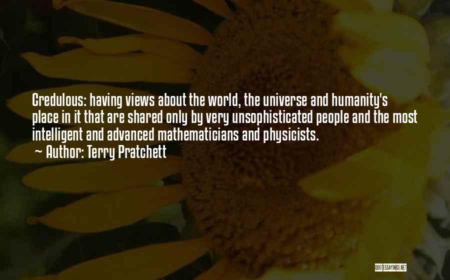 Terry Pratchett Quotes: Credulous: Having Views About The World, The Universe And Humanity's Place In It That Are Shared Only By Very Unsophisticated