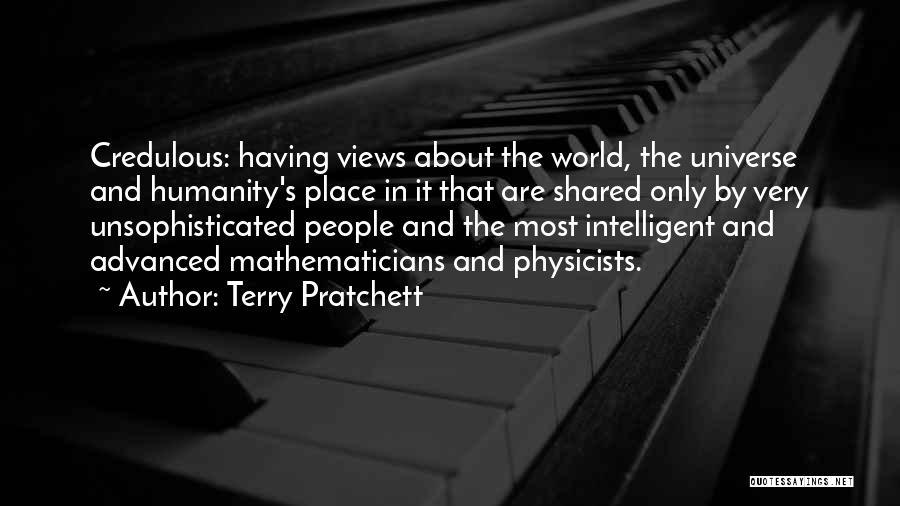 Terry Pratchett Quotes: Credulous: Having Views About The World, The Universe And Humanity's Place In It That Are Shared Only By Very Unsophisticated