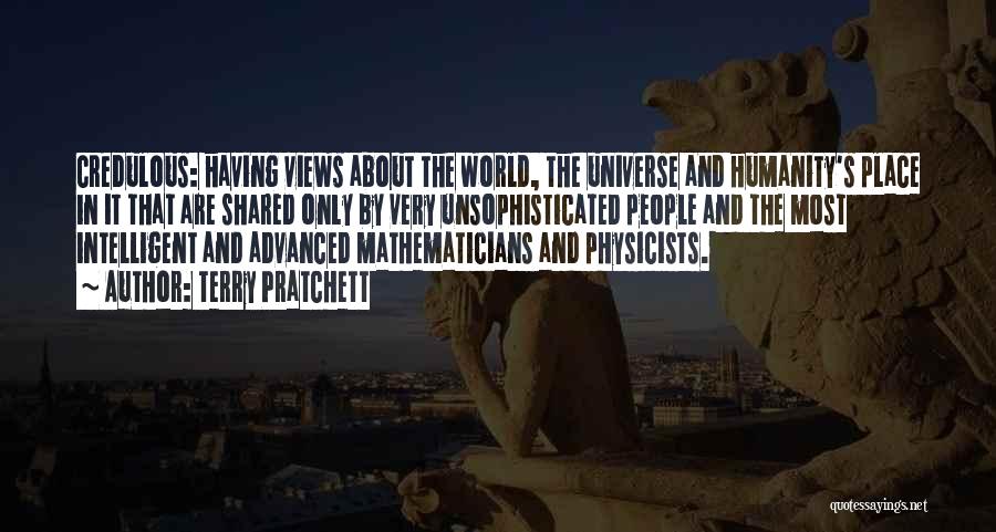 Terry Pratchett Quotes: Credulous: Having Views About The World, The Universe And Humanity's Place In It That Are Shared Only By Very Unsophisticated