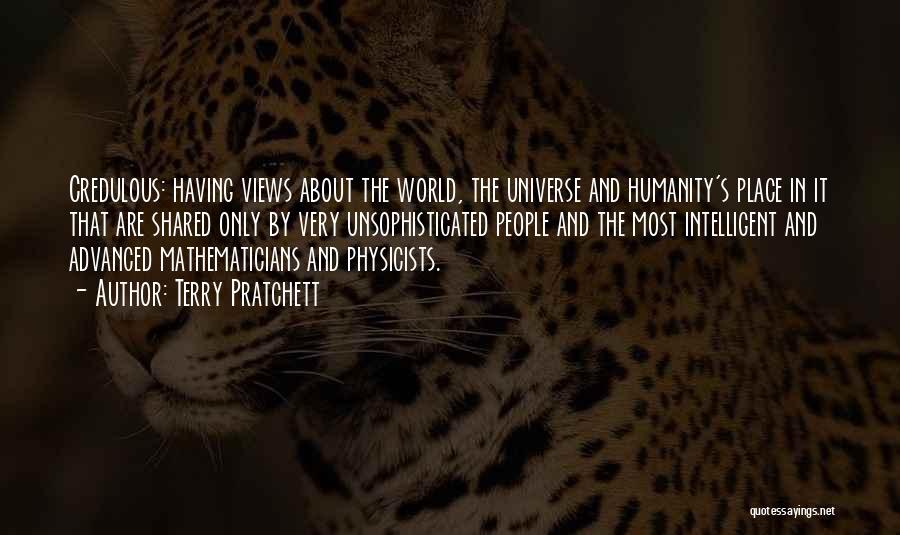 Terry Pratchett Quotes: Credulous: Having Views About The World, The Universe And Humanity's Place In It That Are Shared Only By Very Unsophisticated