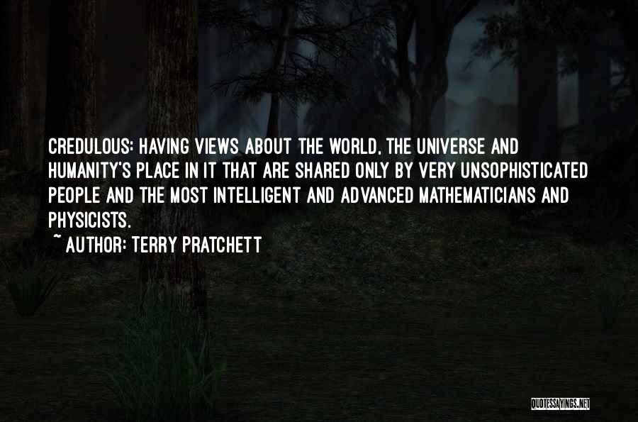 Terry Pratchett Quotes: Credulous: Having Views About The World, The Universe And Humanity's Place In It That Are Shared Only By Very Unsophisticated