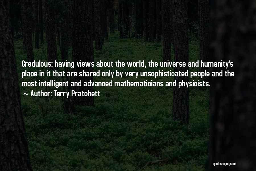 Terry Pratchett Quotes: Credulous: Having Views About The World, The Universe And Humanity's Place In It That Are Shared Only By Very Unsophisticated