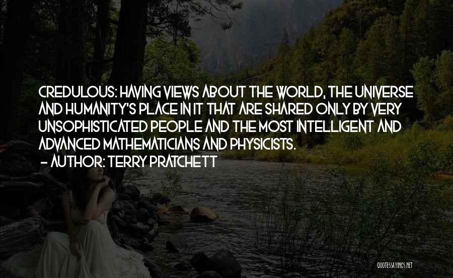 Terry Pratchett Quotes: Credulous: Having Views About The World, The Universe And Humanity's Place In It That Are Shared Only By Very Unsophisticated