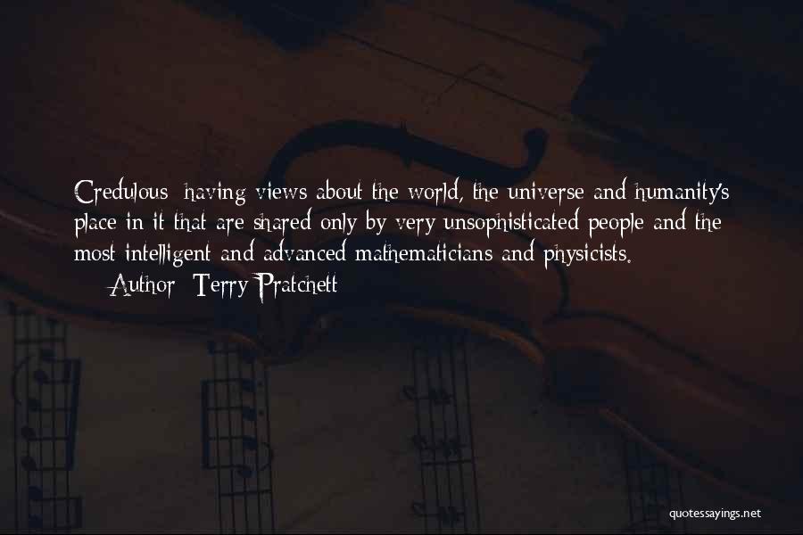 Terry Pratchett Quotes: Credulous: Having Views About The World, The Universe And Humanity's Place In It That Are Shared Only By Very Unsophisticated