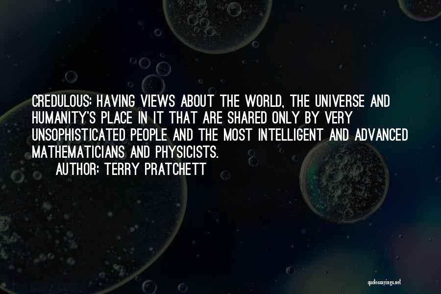 Terry Pratchett Quotes: Credulous: Having Views About The World, The Universe And Humanity's Place In It That Are Shared Only By Very Unsophisticated