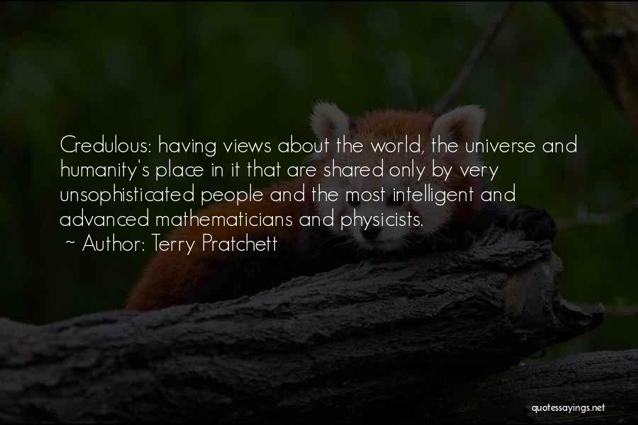 Terry Pratchett Quotes: Credulous: Having Views About The World, The Universe And Humanity's Place In It That Are Shared Only By Very Unsophisticated