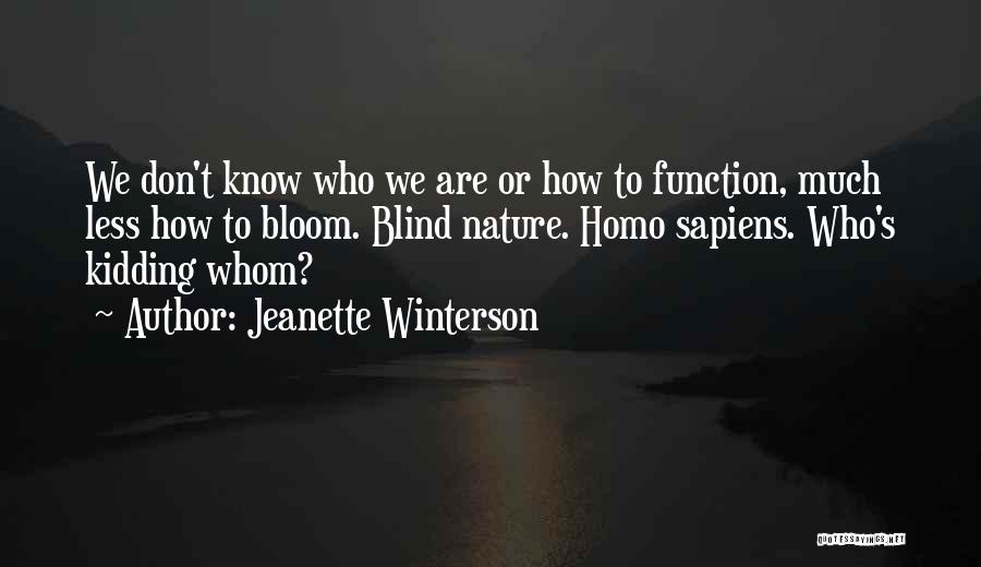 Jeanette Winterson Quotes: We Don't Know Who We Are Or How To Function, Much Less How To Bloom. Blind Nature. Homo Sapiens. Who's