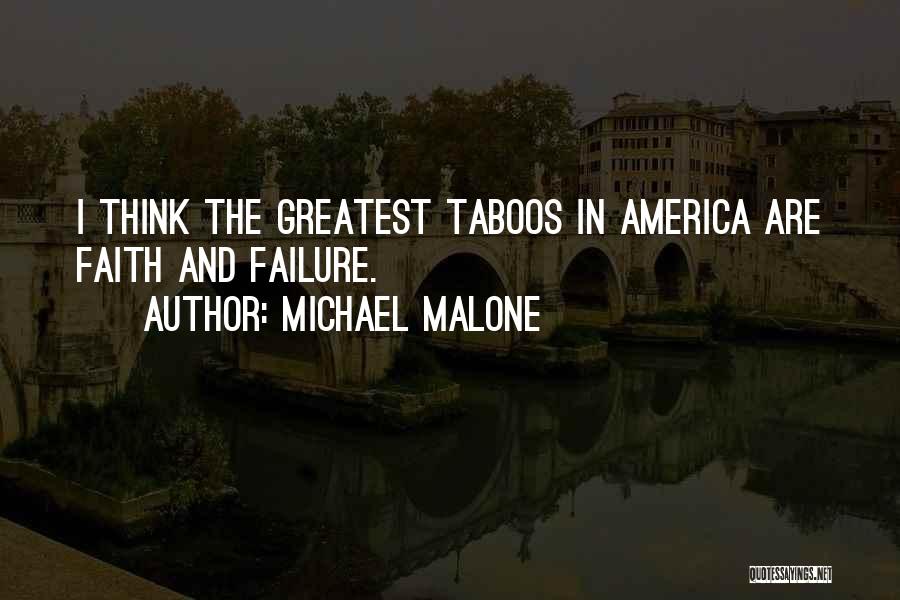 Michael Malone Quotes: I Think The Greatest Taboos In America Are Faith And Failure.