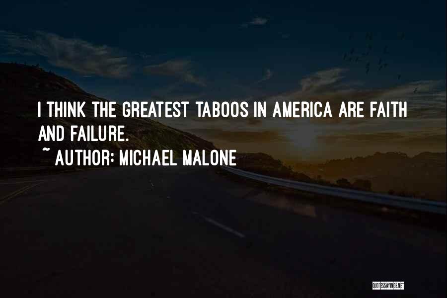 Michael Malone Quotes: I Think The Greatest Taboos In America Are Faith And Failure.