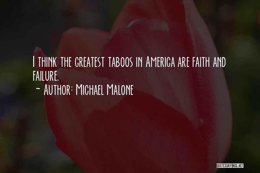 Michael Malone Quotes: I Think The Greatest Taboos In America Are Faith And Failure.