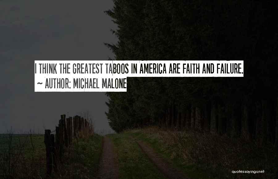 Michael Malone Quotes: I Think The Greatest Taboos In America Are Faith And Failure.