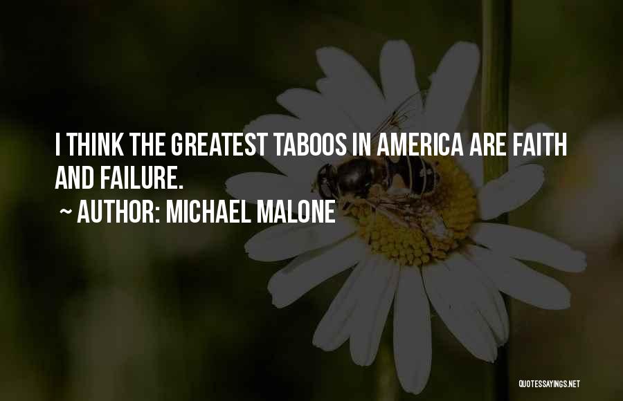 Michael Malone Quotes: I Think The Greatest Taboos In America Are Faith And Failure.