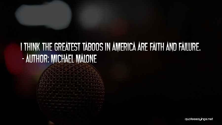 Michael Malone Quotes: I Think The Greatest Taboos In America Are Faith And Failure.