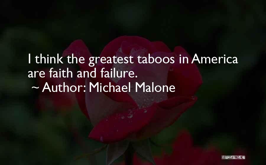 Michael Malone Quotes: I Think The Greatest Taboos In America Are Faith And Failure.
