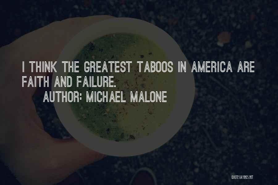 Michael Malone Quotes: I Think The Greatest Taboos In America Are Faith And Failure.