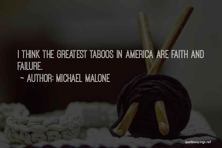 Michael Malone Quotes: I Think The Greatest Taboos In America Are Faith And Failure.