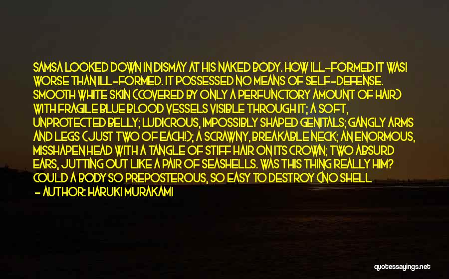 Haruki Murakami Quotes: Samsa Looked Down In Dismay At His Naked Body. How Ill-formed It Was! Worse Than Ill-formed. It Possessed No Means
