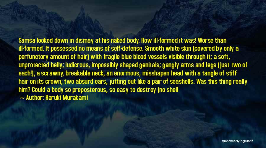 Haruki Murakami Quotes: Samsa Looked Down In Dismay At His Naked Body. How Ill-formed It Was! Worse Than Ill-formed. It Possessed No Means