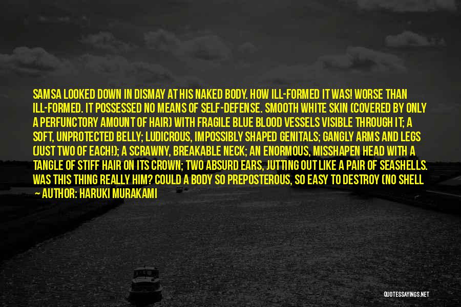 Haruki Murakami Quotes: Samsa Looked Down In Dismay At His Naked Body. How Ill-formed It Was! Worse Than Ill-formed. It Possessed No Means