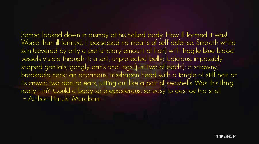 Haruki Murakami Quotes: Samsa Looked Down In Dismay At His Naked Body. How Ill-formed It Was! Worse Than Ill-formed. It Possessed No Means