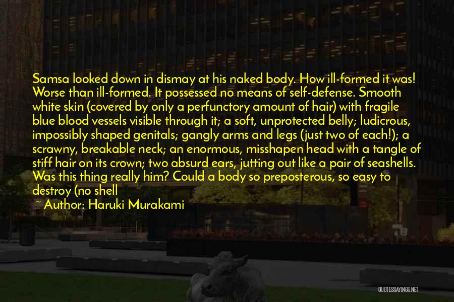 Haruki Murakami Quotes: Samsa Looked Down In Dismay At His Naked Body. How Ill-formed It Was! Worse Than Ill-formed. It Possessed No Means