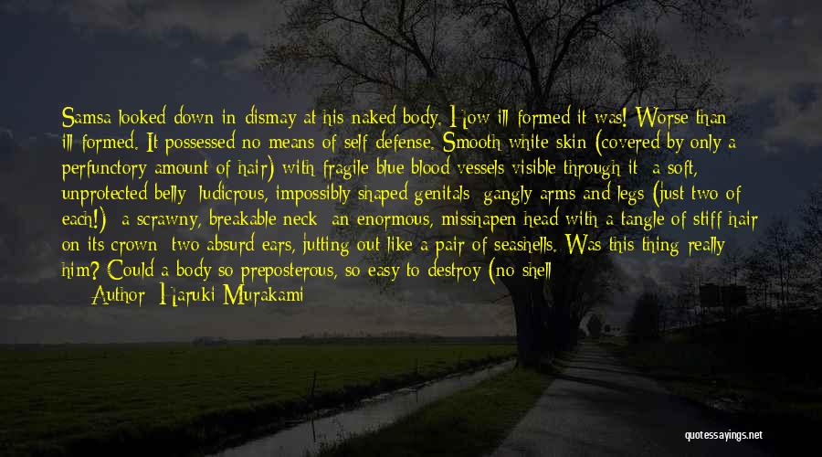 Haruki Murakami Quotes: Samsa Looked Down In Dismay At His Naked Body. How Ill-formed It Was! Worse Than Ill-formed. It Possessed No Means