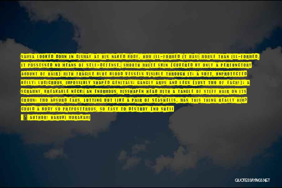 Haruki Murakami Quotes: Samsa Looked Down In Dismay At His Naked Body. How Ill-formed It Was! Worse Than Ill-formed. It Possessed No Means