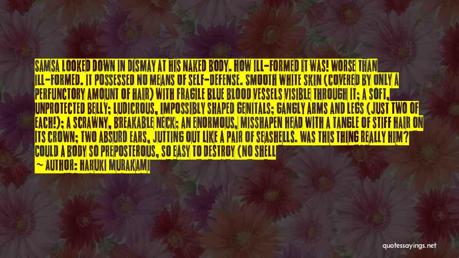 Haruki Murakami Quotes: Samsa Looked Down In Dismay At His Naked Body. How Ill-formed It Was! Worse Than Ill-formed. It Possessed No Means