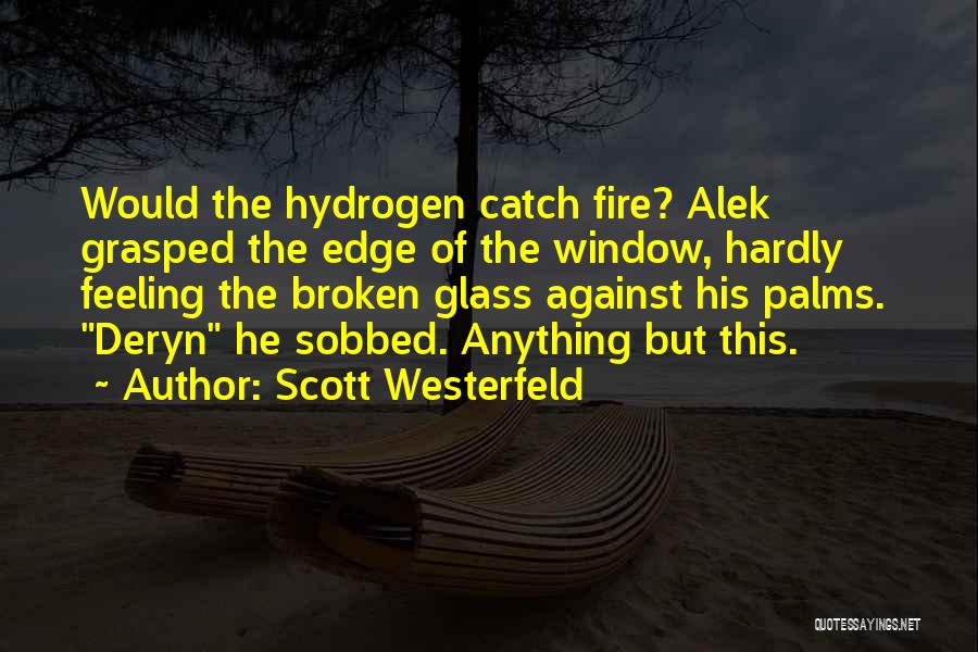 Scott Westerfeld Quotes: Would The Hydrogen Catch Fire? Alek Grasped The Edge Of The Window, Hardly Feeling The Broken Glass Against His Palms.