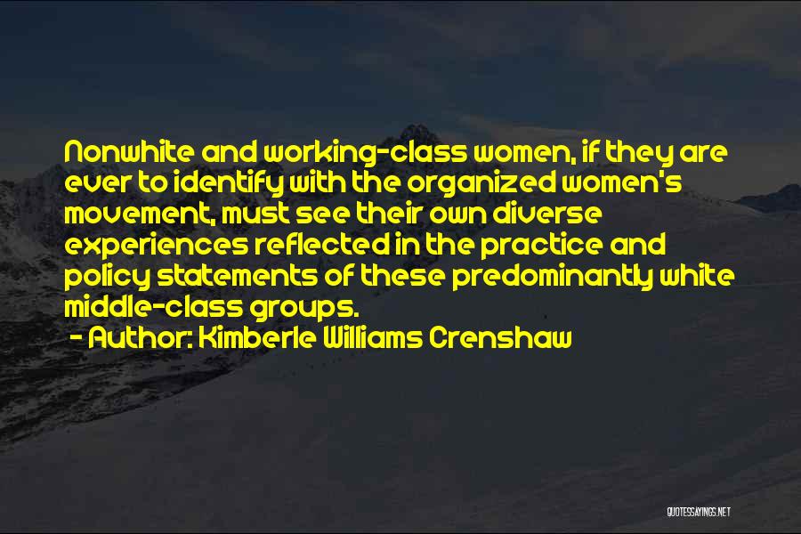 Kimberle Williams Crenshaw Quotes: Nonwhite And Working-class Women, If They Are Ever To Identify With The Organized Women's Movement, Must See Their Own Diverse