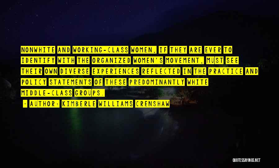Kimberle Williams Crenshaw Quotes: Nonwhite And Working-class Women, If They Are Ever To Identify With The Organized Women's Movement, Must See Their Own Diverse
