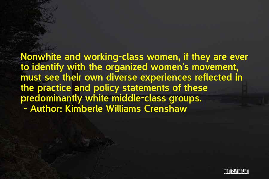 Kimberle Williams Crenshaw Quotes: Nonwhite And Working-class Women, If They Are Ever To Identify With The Organized Women's Movement, Must See Their Own Diverse