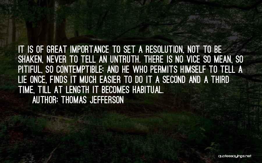 Thomas Jefferson Quotes: It Is Of Great Importance To Set A Resolution, Not To Be Shaken, Never To Tell An Untruth. There Is