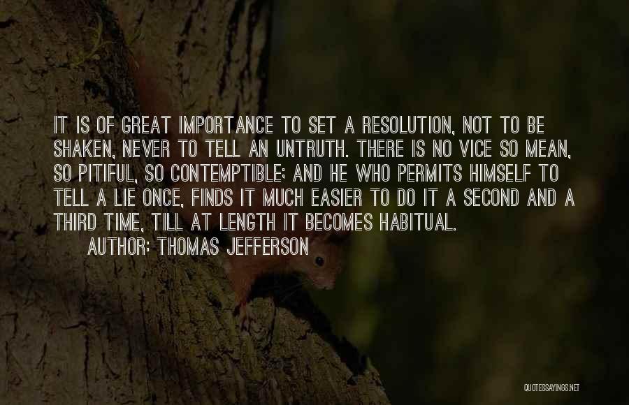 Thomas Jefferson Quotes: It Is Of Great Importance To Set A Resolution, Not To Be Shaken, Never To Tell An Untruth. There Is