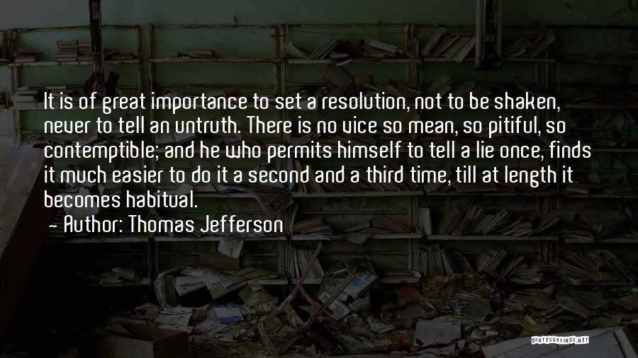 Thomas Jefferson Quotes: It Is Of Great Importance To Set A Resolution, Not To Be Shaken, Never To Tell An Untruth. There Is