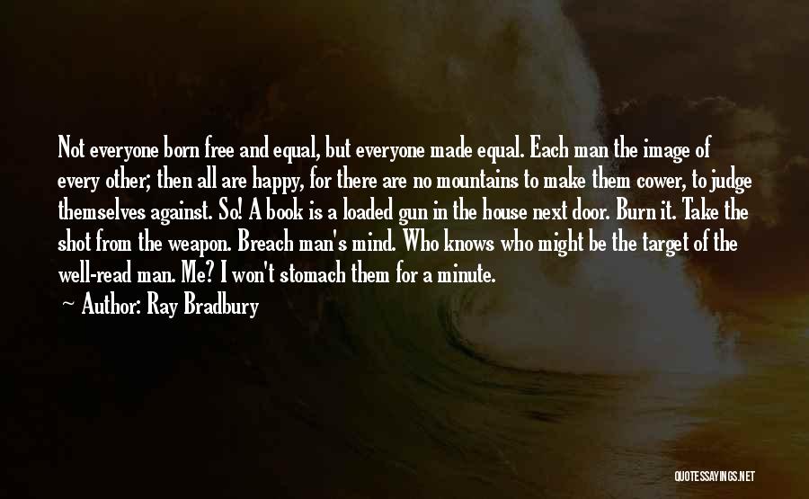 Ray Bradbury Quotes: Not Everyone Born Free And Equal, But Everyone Made Equal. Each Man The Image Of Every Other; Then All Are