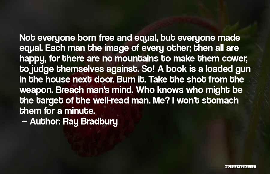 Ray Bradbury Quotes: Not Everyone Born Free And Equal, But Everyone Made Equal. Each Man The Image Of Every Other; Then All Are