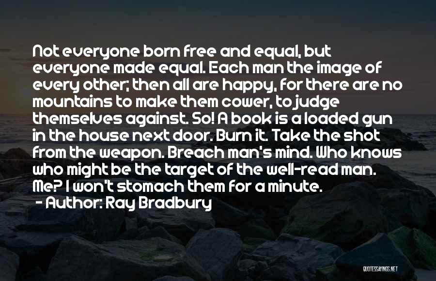 Ray Bradbury Quotes: Not Everyone Born Free And Equal, But Everyone Made Equal. Each Man The Image Of Every Other; Then All Are