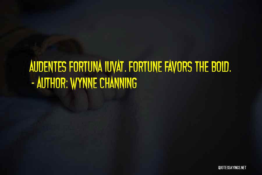 Wynne Channing Quotes: Audentes Fortuna Iuvat. Fortune Favors The Bold.