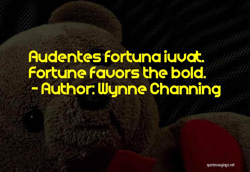 Wynne Channing Quotes: Audentes Fortuna Iuvat. Fortune Favors The Bold.