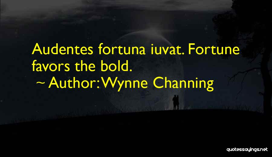 Wynne Channing Quotes: Audentes Fortuna Iuvat. Fortune Favors The Bold.