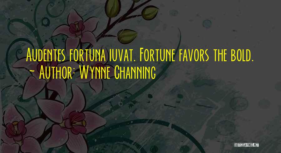 Wynne Channing Quotes: Audentes Fortuna Iuvat. Fortune Favors The Bold.